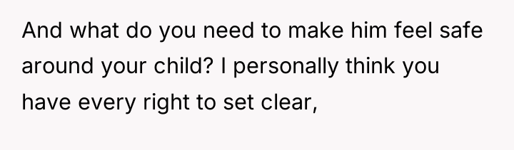 And what do you need to make him feel safe...