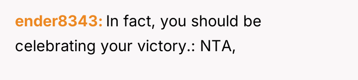 ender8343 In fact, you should be celebrating your victory.: NTA,