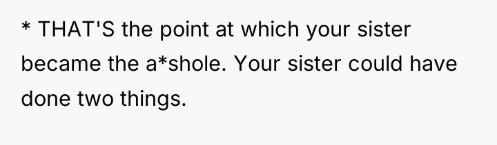 * THAT'S the point at which your sister became the...