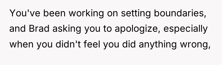 You've been working on setting boundaries, and Brad asking you...