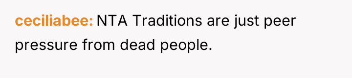 ceciliabee NTA Traditions are just peer pressure from dead people.