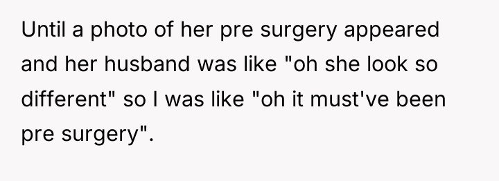Until a photo of her pre surgery appeared and her...