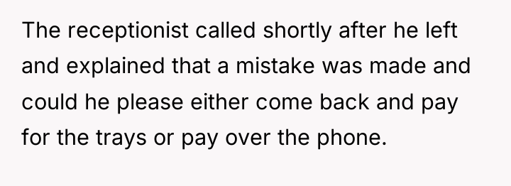 The receptionist called shortly after he left and explained that...