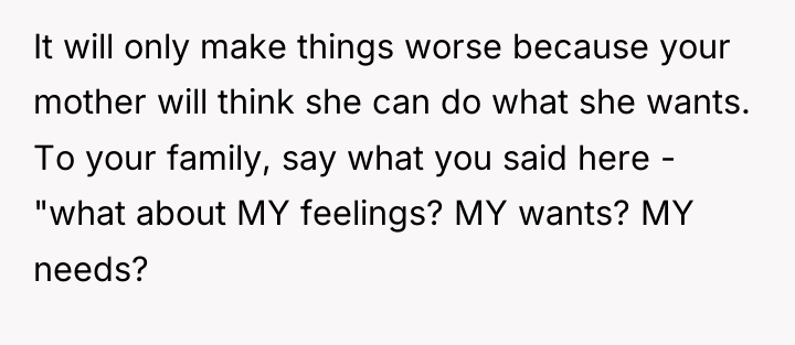 It will only make things worse because your mother will...