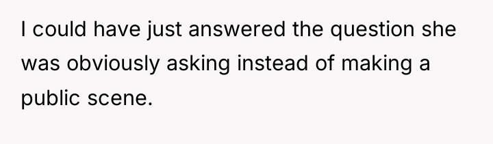 I could have just answered the question she was obviously...