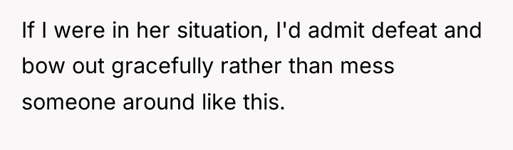 If I were in her situation, I'd admit defeat and...
