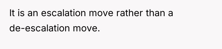 It is an escalation move rather than a de-escalation move.