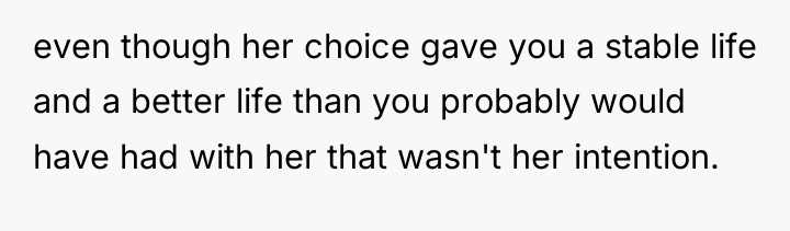 even though her choice gave you a stable life and...