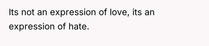Its not an expression of love, its an expression of...