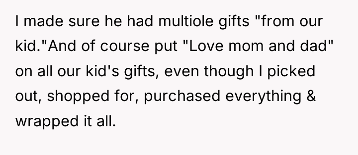 I made sure he had multiole gifts "from our kid."And...