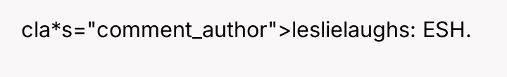 cla*s="comment_author">leslielaughs: ESH.