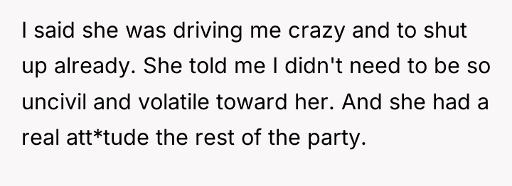I said she was driving me crazy and to shut...