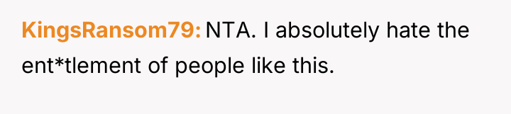 KingsRansom79 NTA. I absolutely hate the ent*tlement of people like...