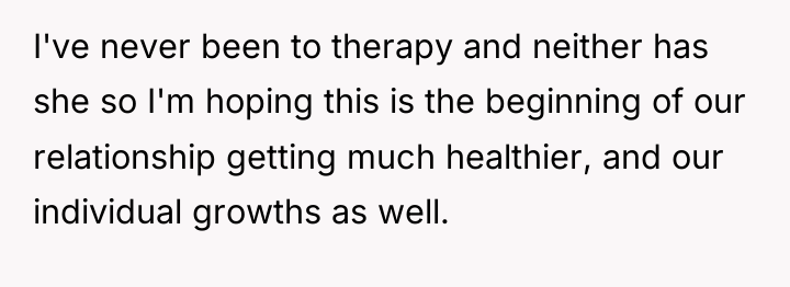 I've never been to therapy and neither has she so...