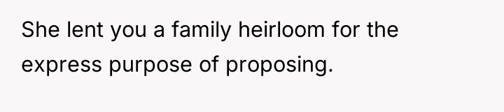 She lent you a family heirloom for the express purpose...