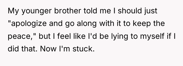 My younger brother told me I should just "apologize and...