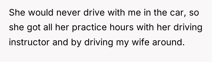 She would never drive with me in the car, so...