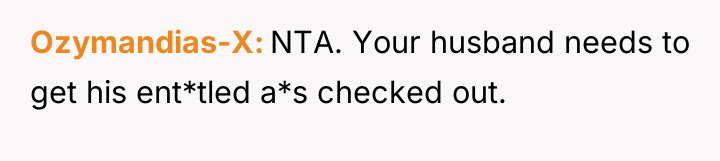 Ozymandias-X NTA. Your husband needs to get his ent*tled a*s...