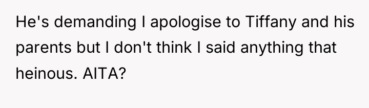 He's demanding I apologise to Tiffany and his parents but...