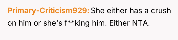 Primary-Criticism929 She either has a crush on him or she's...