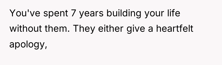 You've spent 7 years building your life without them. They...