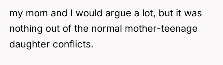 my mom and I would argue a lot, but it...