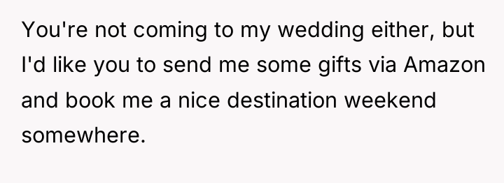 You're not coming to my wedding either, but I'd like...