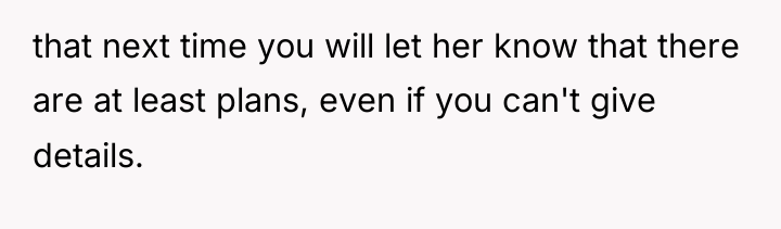 that next time you will let her know that there...