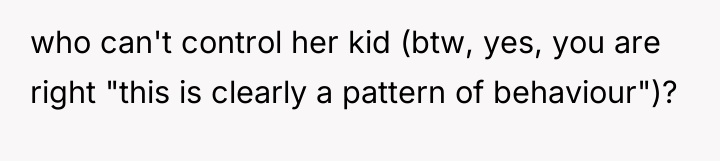 who can't control her kid (btw, yes, you are right...