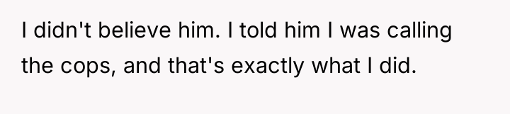 I didn't believe him. I told him I was calling...