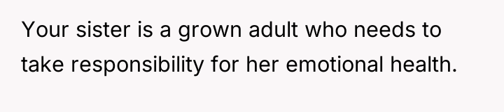 Your sister is a grown adult who needs to take...