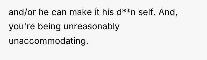 and/or he can make it his d**n self. And, you're...