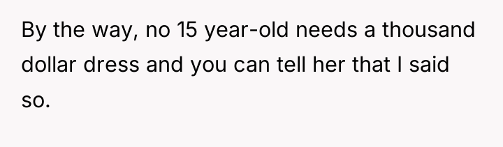 By the way, no 15 year-old needs a thousand dollar...