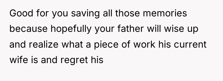 Good for you saving all those memories because hopefully your...
