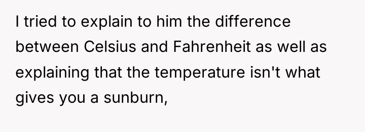 I tried to explain to him the difference between Celsius...
