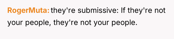RogerMuta they're submissive: If they're not your people, they're not...