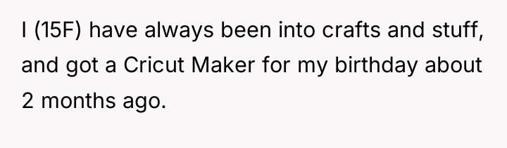 I (15F) have always been into crafts and stuff, and...