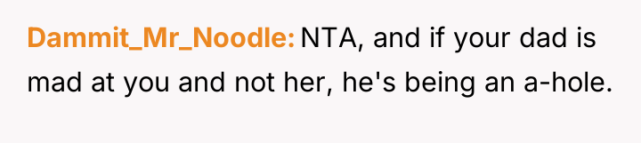 Dammit_Mr_Noodle NTA, and if your dad is mad at you...