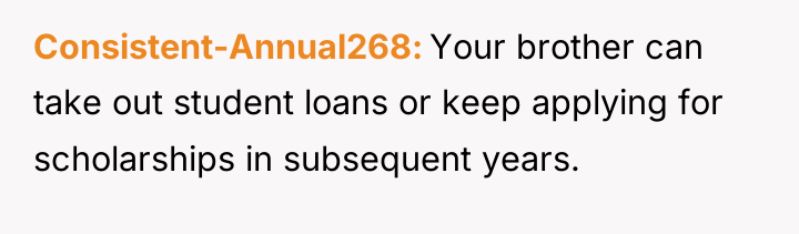Consistent-Annual268 Your brother can take out student loans or keep...