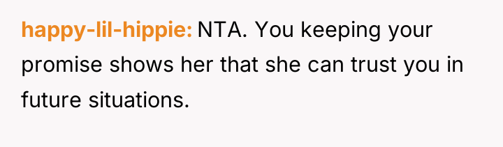 happy-lil-hippie NTA. You keeping your promise shows her that she...