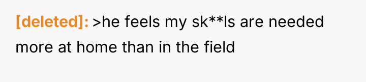 [deleted] >he feels my sk**ls are needed more at home...