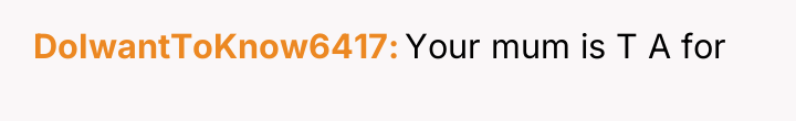 DoIwantToKnow6417 Your mum is T A for