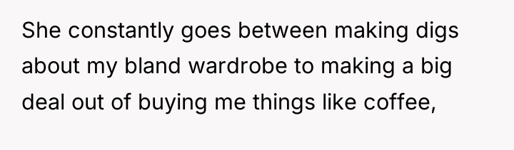 She constantly goes between making digs about my bland wardrobe...