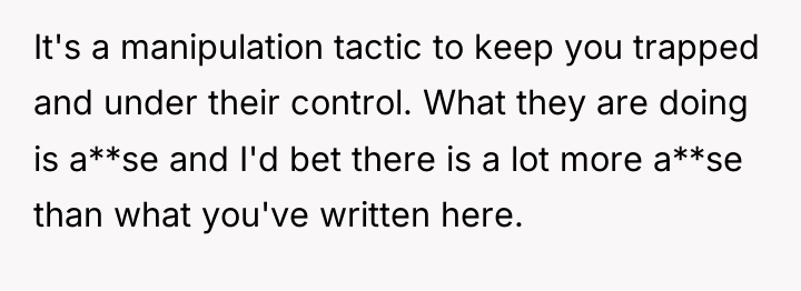 It's a manipulation tactic to keep you trapped and under...