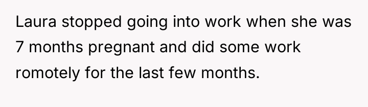 Laura stopped going into work when she was 7 months...