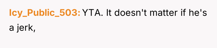 Icy_Public_503 YTA. It doesn't matter if he's a jerk,