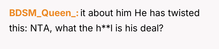 BDSM_Queen_ it about him He has twisted this: NTA, what...