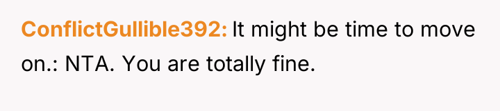 ConflictGullible392 It might be time to move on.: NTA. You...