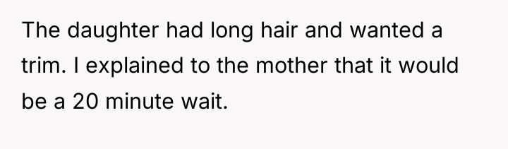 The daughter had long hair and wanted a trim. I...