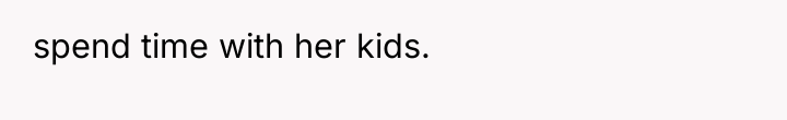 spend time with her kids.